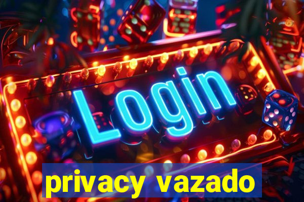 privacy vazado